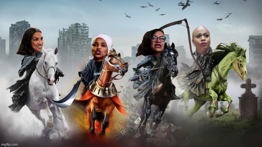The Four Horse-faced women of the apocalypse | image tagged in aoc,apocalypse,death | made w/ Imgflip meme maker