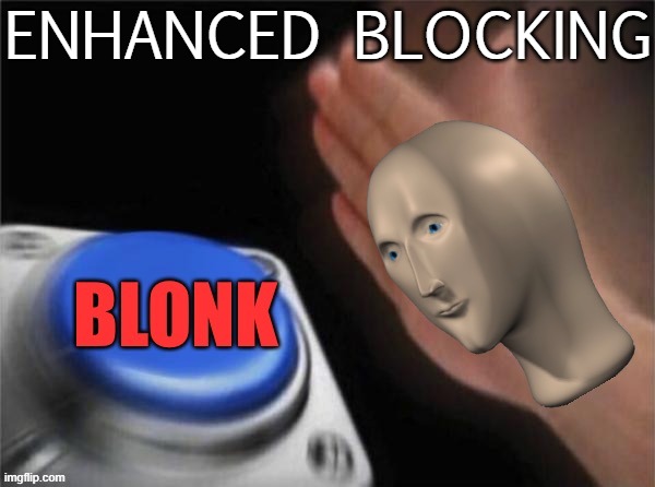 Any plans for rolling out some sort of enhanced blocking feature? | ENHANCED BLOCKING | image tagged in blonk,imgflip trolls,imgflip,imgflip community,imgflip mods,blocked | made w/ Imgflip meme maker