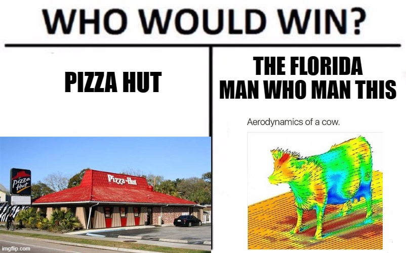 Who Would Win? Meme | THE FLORIDA MAN WHO MAN THIS; PIZZA HUT | image tagged in memes,who would win | made w/ Imgflip meme maker