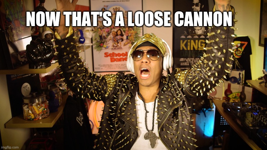 Nick "The Original" Loose Cannon | NOW THAT'S A LOOSE CANNON | image tagged in nick cannon | made w/ Imgflip meme maker