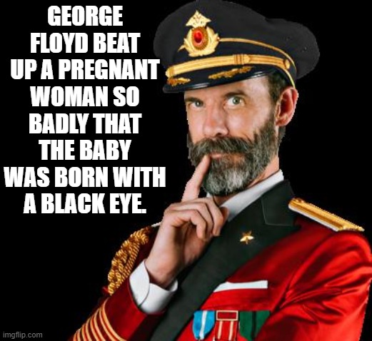 George Floyd chickboxer. | GEORGE FLOYD BEAT UP A PREGNANT WOMAN SO BADLY THAT THE BABY WAS BORN WITH A BLACK EYE. | image tagged in dont forget georgie,one less burden on society,george was a good guy,george enjoyed boxing women | made w/ Imgflip meme maker