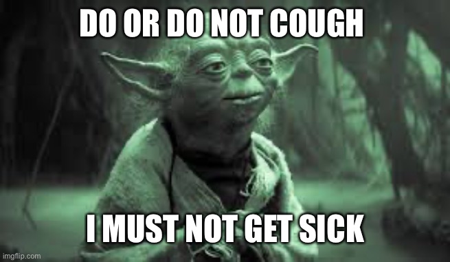 Jedi | DO OR DO NOT COUGH; I MUST NOT GET SICK | image tagged in yoda must not get sick | made w/ Imgflip meme maker