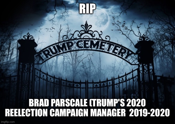 RIP Brad Parscale | RIP; BRAD PARSCALE (TRUMP'S 2020 REELECTION CAMPAIGN MANAGER  2019-2020 | image tagged in brad paracale,rip,donald trump,campaign manager,trumps cemetery,satire | made w/ Imgflip meme maker