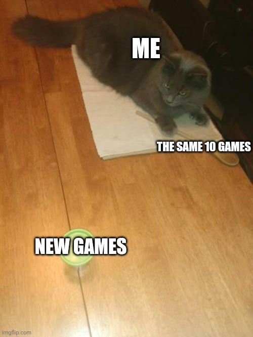 Cat spoon candle | ME; THE SAME 10 GAMES; NEW GAMES | image tagged in cat | made w/ Imgflip meme maker