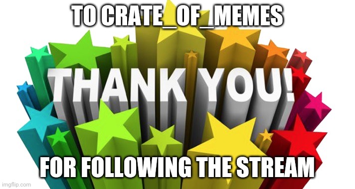 thank you | TO CRATE_OF_MEMES; FOR FOLLOWING THE STREAM | image tagged in thank you | made w/ Imgflip meme maker