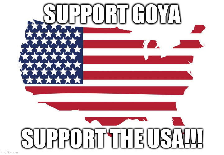 Support GOYA!!! | SUPPORT GOYA; SUPPORT THE USA!!! | image tagged in republican,democrat,memes,usa,trump,biden | made w/ Imgflip meme maker
