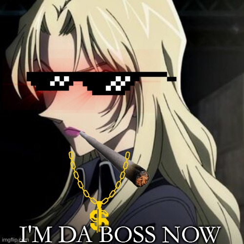 Vermouth is the boss you heard her | I'M DA BOSS NOW | image tagged in funny memes,memes | made w/ Imgflip meme maker