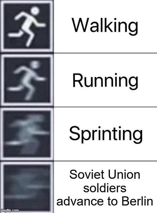 Walking, Running, Sprinting | Soviet Union soldiers advance to Berlin | image tagged in walking running sprinting | made w/ Imgflip meme maker