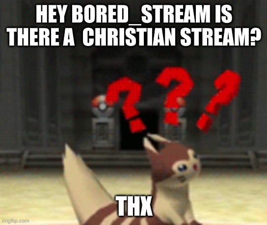 Confused furret | HEY BORED_STREAM IS THERE A  CHRISTIAN STREAM? THX | made w/ Imgflip meme maker