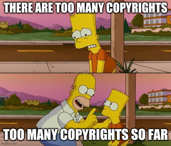 Simpsons so far | THERE ARE TOO MANY COPYRIGHTS TOO MANY COPYRIGHTS SO FAR | image tagged in simpsons so far | made w/ Imgflip meme maker