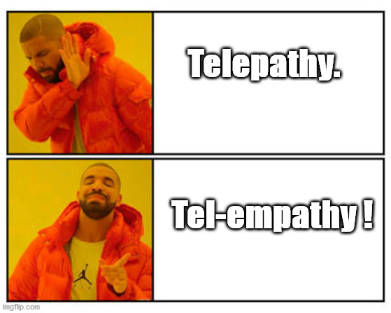 Yes - i just invented a word. Choose wisely ;) | Telepathy. Tel-empathy ! | image tagged in no - yes | made w/ Imgflip meme maker