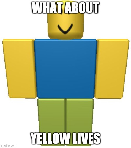 ROBLOX Noob | WHAT ABOUT YELLOW LIVES | image tagged in roblox noob | made w/ Imgflip meme maker