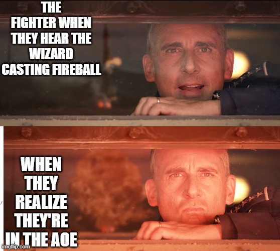 I told you to take the school of Evocation! | THE FIGHTER WHEN THEY HEAR THE WIZARD CASTING FIREBALL; WHEN THEY REALIZE THEY'RE IN THE AOE | image tagged in dnd | made w/ Imgflip meme maker