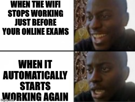 Online Exams Memes | WHEN THE WIFI STOPS WORKING JUST BEFORE YOUR ONLINE EXAMS; WHEN IT AUTOMATICALLY STARTS WORKING AGAIN | image tagged in happy sad | made w/ Imgflip meme maker