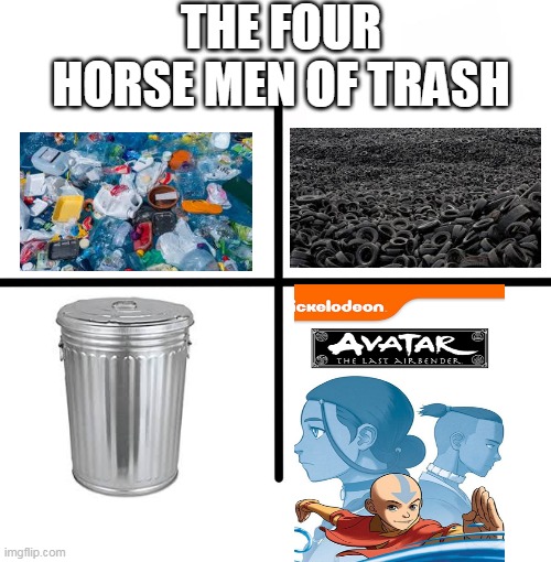 Blank Starter Pack Meme | THE FOUR HORSE MEN OF TRASH | image tagged in memes,blank starter pack | made w/ Imgflip meme maker