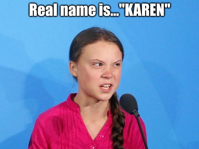 Karen | Real name is..."KAREN" | image tagged in omg karen,greta thunberg how dare you | made w/ Imgflip meme maker
