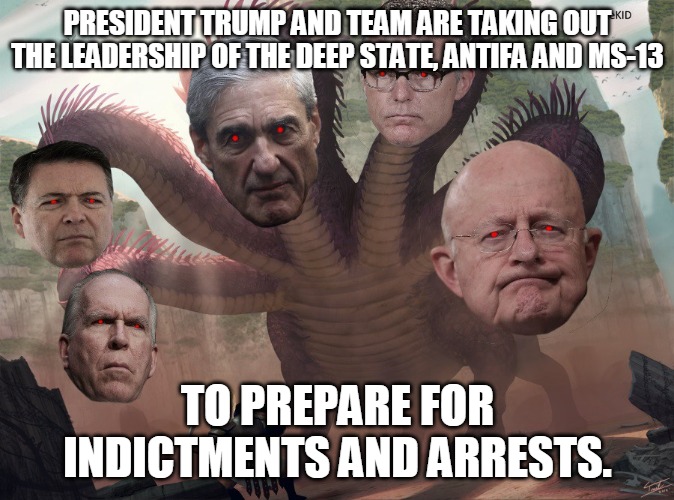 The Deep State | PRESIDENT TRUMP AND TEAM ARE TAKING OUT THE LEADERSHIP OF THE DEEP STATE, ANTIFA AND MS-13; TO PREPARE FOR INDICTMENTS AND ARRESTS. | image tagged in deep state,trump,leadership,antifa,ms-13,arrests | made w/ Imgflip meme maker