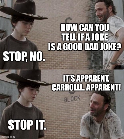 Rick and Crarl | HOW CAN YOU TELL IF A JOKE IS A GOOD DAD JOKE? STOP, NO. IT’S APPARENT, CARROLLL. APPARENT! STOP IT. | image tagged in memes,rick and carl,dad joke | made w/ Imgflip meme maker