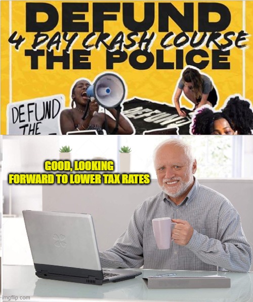Defund the police tax cut | GOOD, LOOKING FORWARD TO LOWER TAX RATES | image tagged in old man and blm,taxes,blm,protest,lower tax rate,high taxes | made w/ Imgflip meme maker