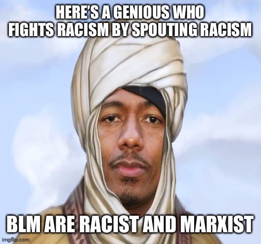 Nick Cannon We Were Kangz | HERE’S A GENIOUS WHO FIGHTS RACISM BY SPOUTING RACISM; BLM ARE RACIST AND MARXIST | image tagged in nick cannon we were kangz,blm,racist,racism,black lives matter,disappointed black guy | made w/ Imgflip meme maker