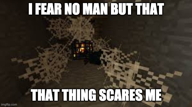 cave spiders | I FEAR NO MAN BUT THAT; THAT THING SCARES ME | image tagged in go away | made w/ Imgflip meme maker