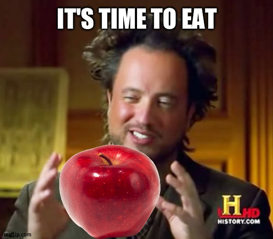 Ancient Aliens Meme |  IT'S TIME TO EAT | image tagged in memes,ancient aliens,apple | made w/ Imgflip meme maker