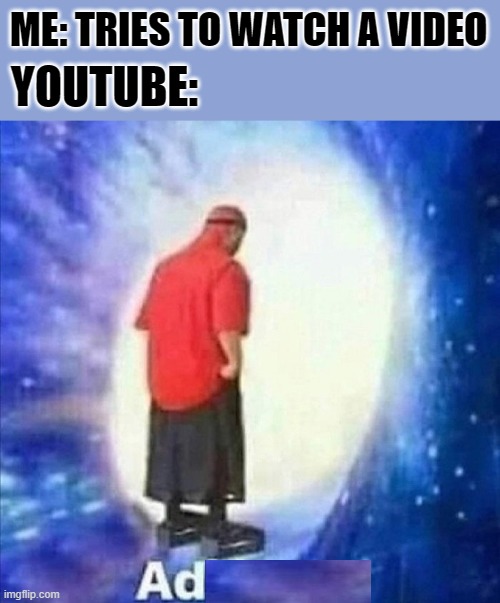 Adios | YOUTUBE:; ME: TRIES TO WATCH A VIDEO | image tagged in adios,spam,ad,advertisement,youtube,memes | made w/ Imgflip meme maker