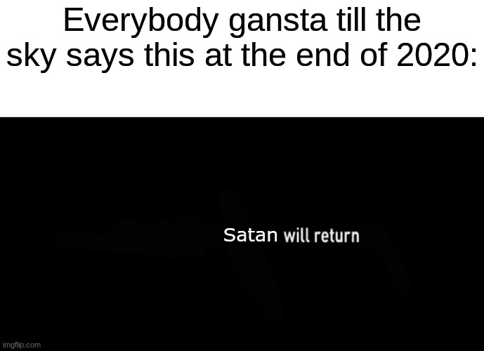The end of 2020... | Everybody gansta till the sky says this at the end of 2020:; Satan | image tagged in marvel,2020,new years,end,memes,funny | made w/ Imgflip meme maker