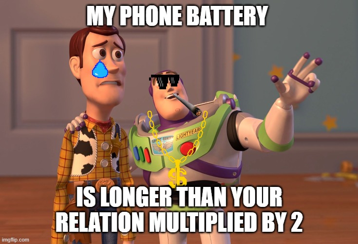X, X Everywhere Meme | MY PHONE BATTERY; IS LONGER THAN YOUR RELATION MULTIPLIED BY 2 | image tagged in memes,x x everywhere | made w/ Imgflip meme maker