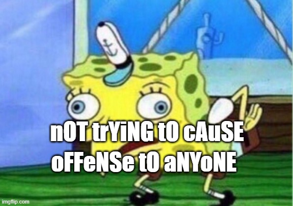 offense to anybody | nOT trYiNG tO cAuSE; oFFeNSe tO aNYoNE | image tagged in memes,mocking spongebob | made w/ Imgflip meme maker