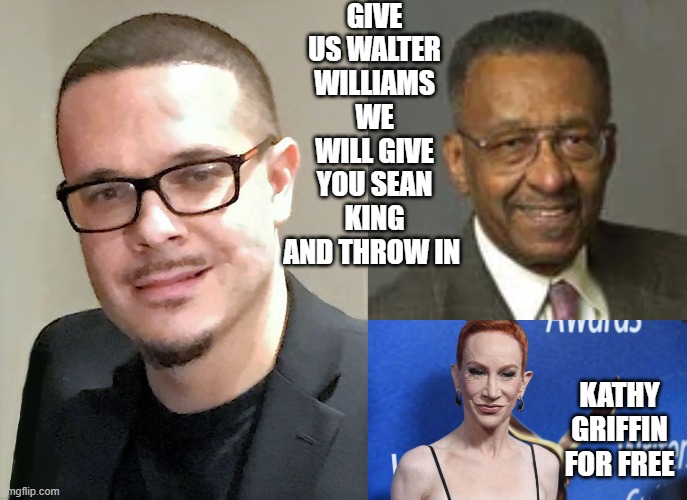 GIVE US WALTER WILLIAMS WE WILL GIVE YOU SEAN KING AND THROW IN KATHY GRIFFIN FOR FREE | made w/ Imgflip meme maker