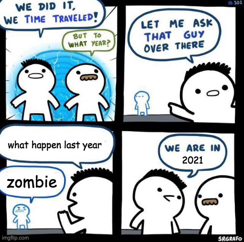 yes | what happen last year; 2021; zombie | image tagged in we did it we time traveled | made w/ Imgflip meme maker