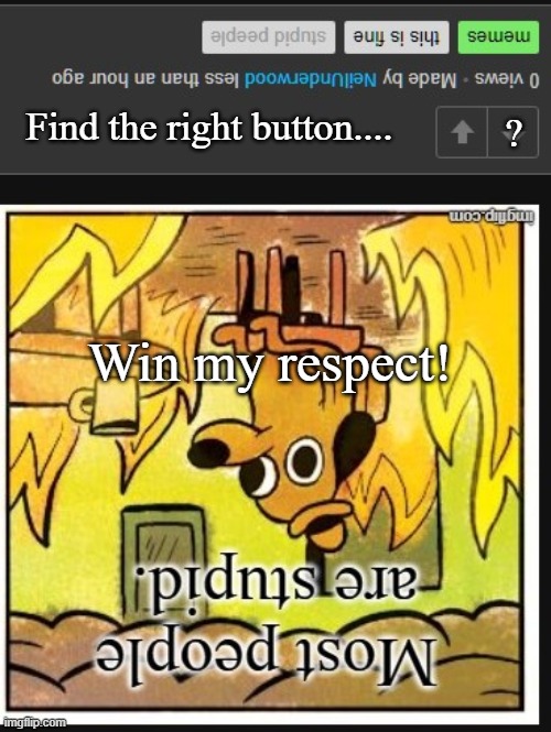 Respect | Find the right button.... ? Win my respect! | image tagged in find the button,win my respect | made w/ Imgflip meme maker