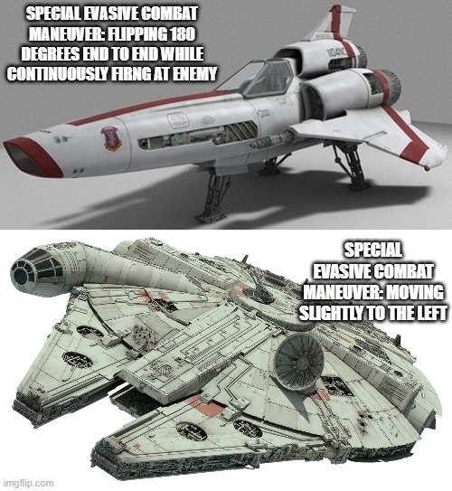 Battlestar Galactica | SPECIAL EVASIVE COMBAT MANEUVER: FLIPPING 180 DEGREES END TO END WHILE CONTINUOUSLY FIRNG AT ENEMY; SPECIAL EVASIVE COMBAT MANEUVER: MOVING SLIGHTLY TO THE LEFT | image tagged in fun | made w/ Imgflip meme maker