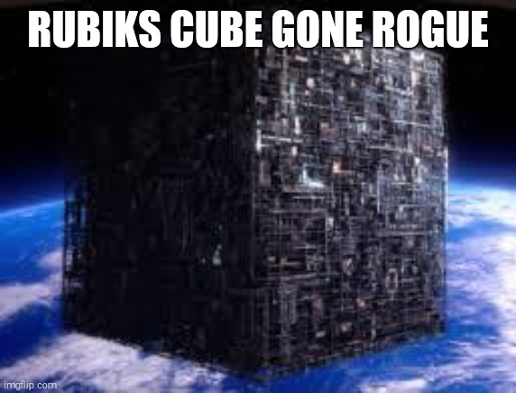 borg cube | RUBIKS CUBE GONE ROGUE | image tagged in borg cube | made w/ Imgflip meme maker