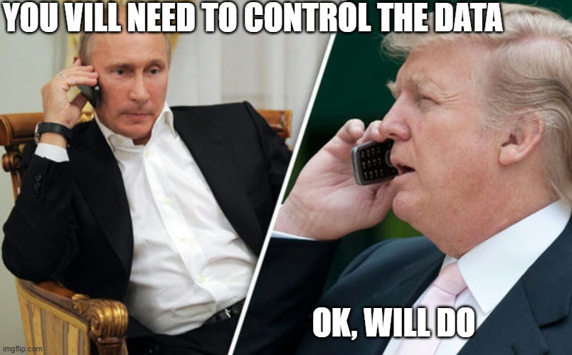 Putin/Trump phone call | YOU VILL NEED TO CONTROL THE DATA OK, WILL DO | image tagged in putin/trump phone call | made w/ Imgflip meme maker