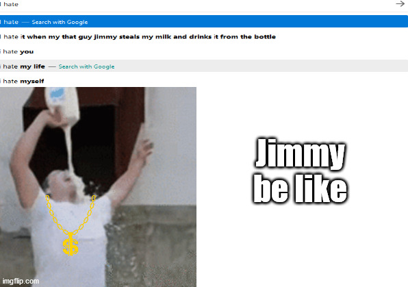 IDK why people searched this... | Jimmy be like | image tagged in funny memes,jimmy,google search | made w/ Imgflip meme maker