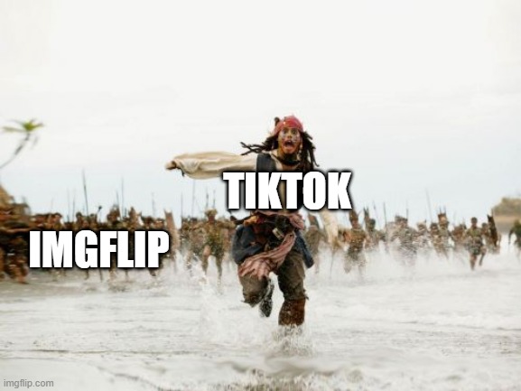 Jack Sparrow Being Chased | TIKTOK; IMGFLIP | image tagged in memes,jack sparrow being chased | made w/ Imgflip meme maker