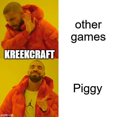 other games Piggy KREEKCRAFT | image tagged in memes,drake hotline bling | made w/ Imgflip meme maker