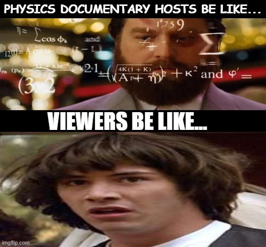 PHYSICS DOCUMENTARY HOSTS BE LIKE... VIEWERS BE LIKE... | image tagged in memes,evil kermit | made w/ Imgflip meme maker