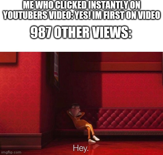 Youtubers Video uploaded one second ago: | ME WHO CLICKED INSTANTLY ON YOUTUBERS VIDEO: YES! IM FIRST ON VIDEO; 987 OTHER VIEWS: | image tagged in vector | made w/ Imgflip meme maker