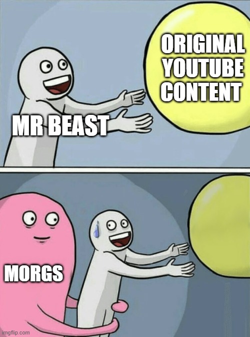 Running Away Balloon | ORIGINAL YOUTUBE CONTENT; MR BEAST; MORGS | image tagged in memes,running away balloon | made w/ Imgflip meme maker