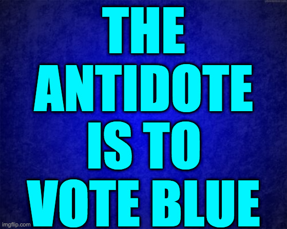 Then get a booster shot every two years. | THE
ANTIDOTE
IS TO
VOTE BLUE | image tagged in memes,vote blue,election 2020,blue blizzard | made w/ Imgflip meme maker
