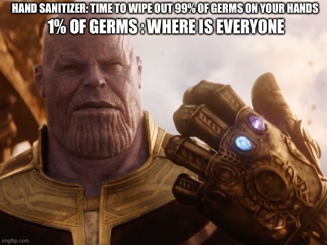 Thanos Smile | HAND SANITIZER: TIME TO WIPE OUT 99% OF GERMS ON YOUR HANDS; 1% OF GERMS : WHERE IS EVERYONE | image tagged in thanos smile | made w/ Imgflip meme maker