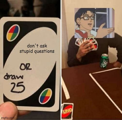 Is This A Joke? | don't ask stupid questions | image tagged in memes,uno draw 25 cards,is this a pigeon | made w/ Imgflip meme maker