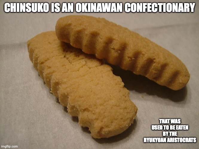 Chinsuko | CHINSUKO IS AN OKINAWAN CONFECTIONARY; THAT WAS USED TO BE EATEN BY THE RYUKYUAN ARISTOCRATS | image tagged in food,memes | made w/ Imgflip meme maker