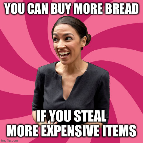 ocasionewyork | YOU CAN BUY MORE BREAD IF YOU STEAL MORE EXPENSIVE ITEMS | image tagged in ocasionewyork | made w/ Imgflip meme maker