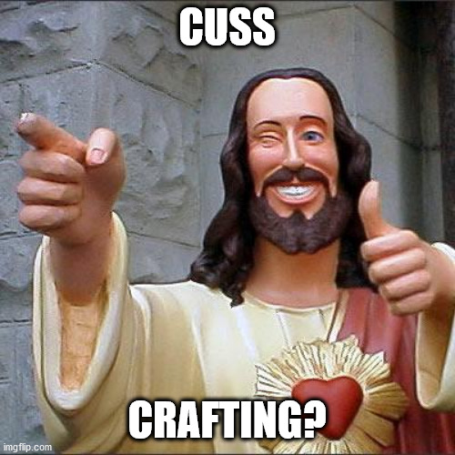 Buddy Christ Meme | CUSS CRAFTING? | image tagged in memes,buddy christ | made w/ Imgflip meme maker