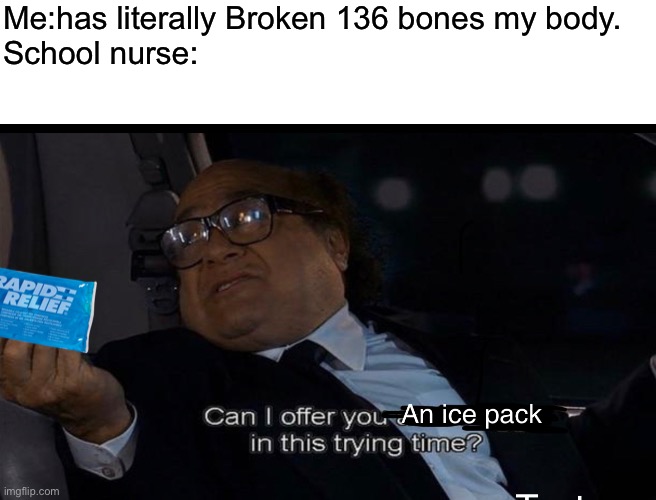 School nurse meme | Me:has literally Broken 136 bones my body.
School nurse: | image tagged in danny devito | made w/ Imgflip meme maker