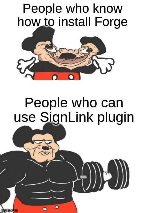 Buff Mickey Mouse | People who know how to install Forge; People who can use SignLink plugin | image tagged in buff mickey mouse | made w/ Imgflip meme maker